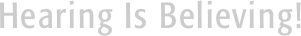 Hearing Is Believing!